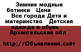 Зимние модные ботинки › Цена ­ 1 000 - Все города Дети и материнство » Детская одежда и обувь   . Архангельская обл.